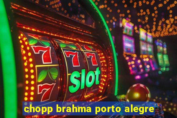 chopp brahma porto alegre